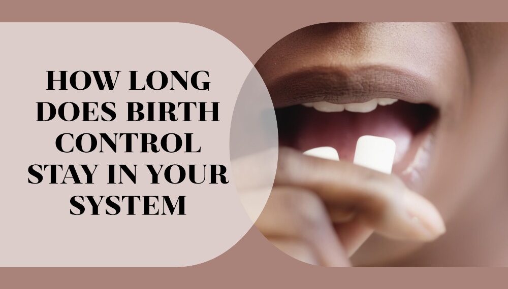 how-long-does-birth-control-stay-in-your-system-hospitalninojesus